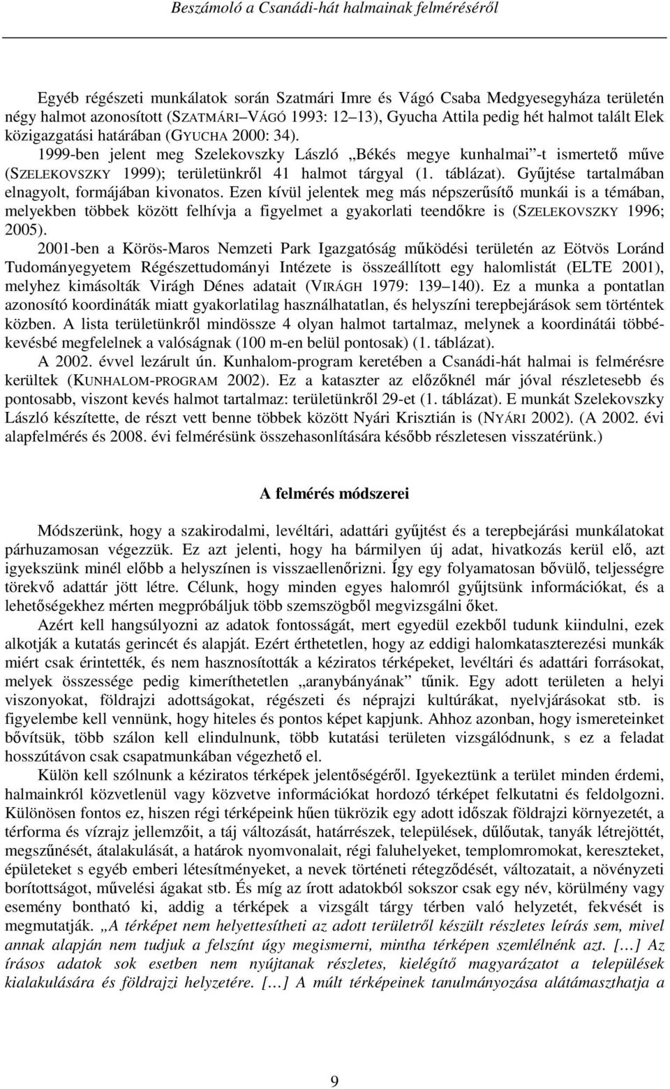 1999-ben jelent meg Szelekovszky László Békés megye kunhalmai -t ismertető műve (SZELEKOVSZKY 1999); területünkről 41 halmot tárgyal (1. táblázat).