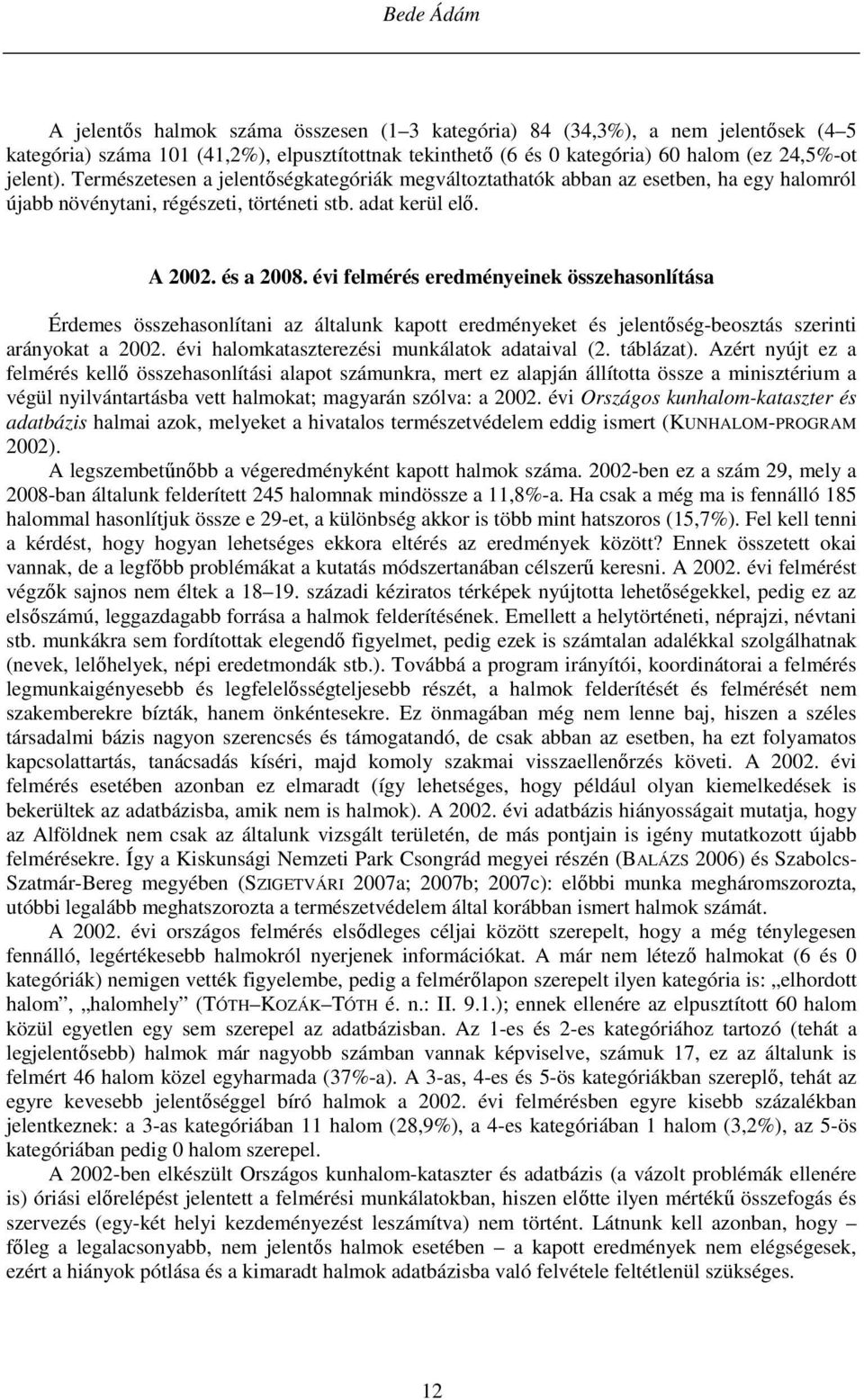 évi felmérés eredményeinek összehasonlítása Érdemes összehasonlítani az általunk kapott eredményeket és jelentőség-beosztás szerinti arányokat a 2002. évi halomkataszterezési munkálatok adataival (2.