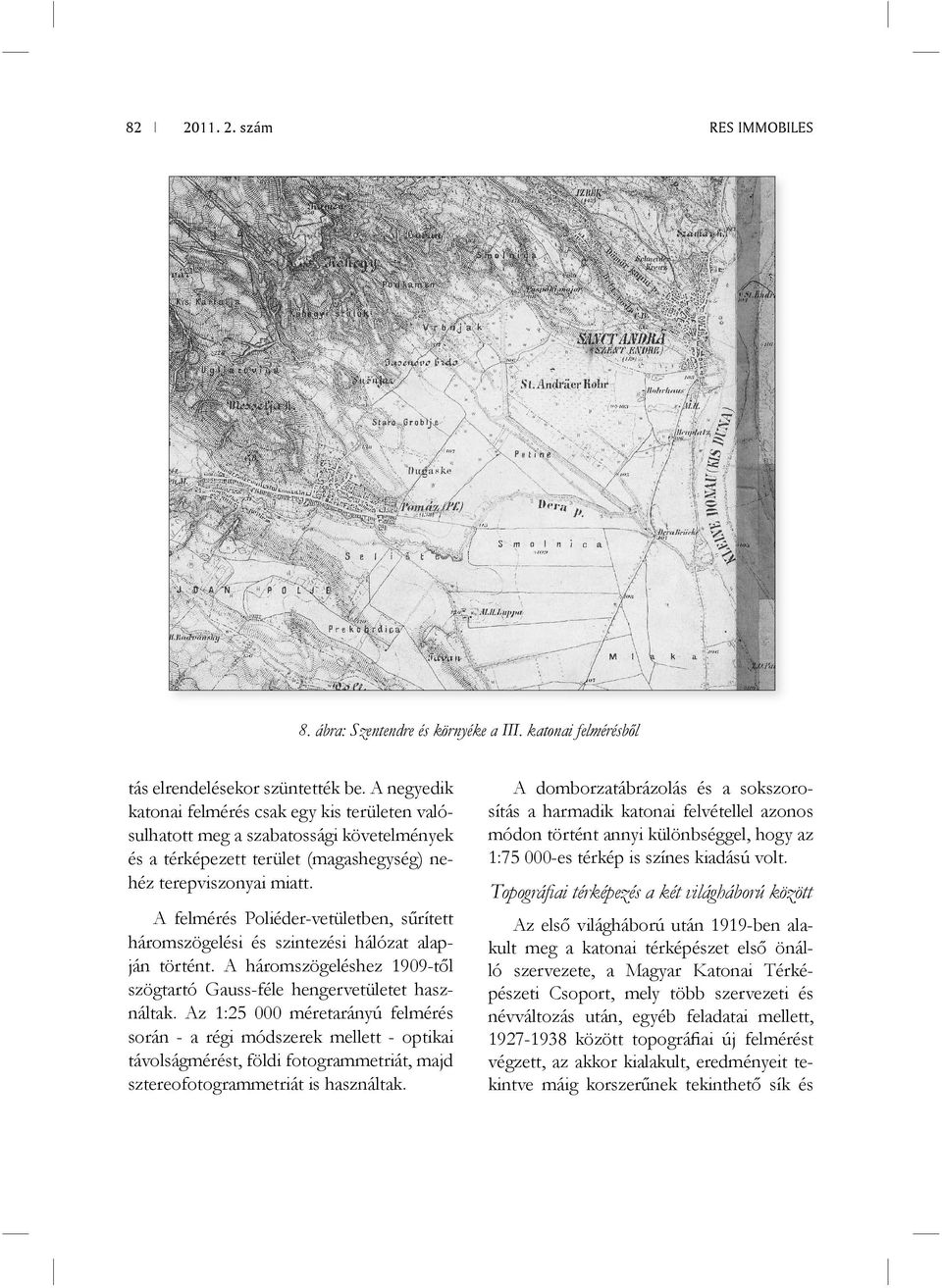 A felmérés Poliéder-vetületben, sűrített háromszögelési és szintezési hálózat alapján történt. A háromszögeléshez 1909-től szögtartó Gauss-féle hengervetületet használtak.