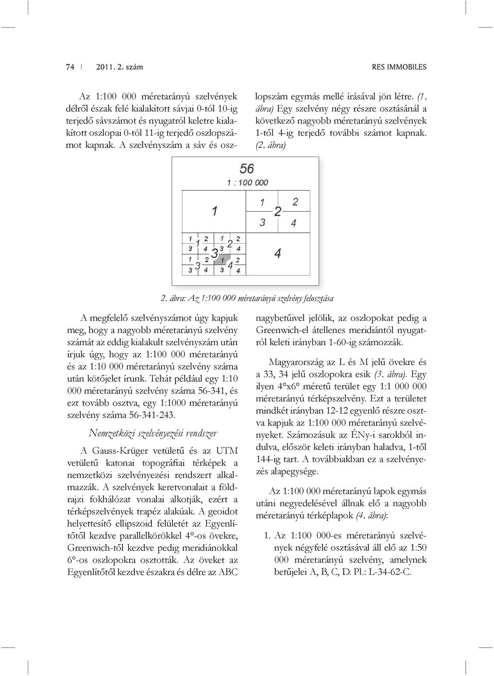 ábra) Egy szelvény négy részre osztásánál a következő nagyobb méretarányú szelvények 1-től 4-ig terjedő további számot kapnak. (2. ábra) 2.