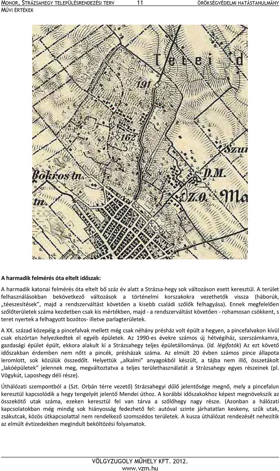 A terület felhasználásokban bekövetkező változások a történelmi korszakokra vezethetők vissza (háborúk, téeszesítések, majd a rendszerváltást követően a kisebb családi szőlők felhagyása).