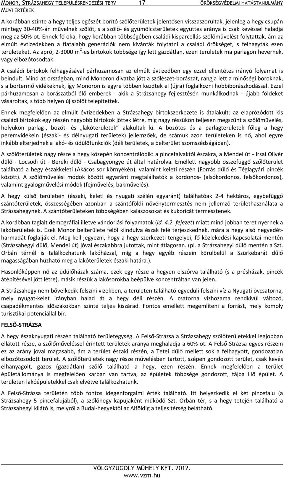 Ennek fő oka, hogy korábban többségében családi kisparcellás szőlőművelést folytattak, ám az elmúlt évtizedekben a fiatalabb generációk nem kívánták folytatni a családi örökséget, s felhagyták ezen