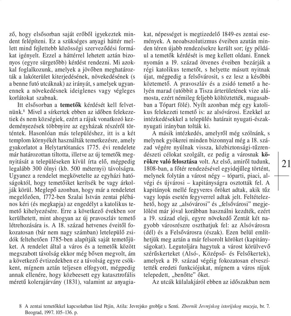 Mi azokkal foglalkozunk, amelyek a jövőben meghatározták a lakóterület kiterjedésének, növekedésének (s a benne futó utcáknak) az irányát, s amelyek ugyanennek a növekedésnek ideiglenes vagy végleges