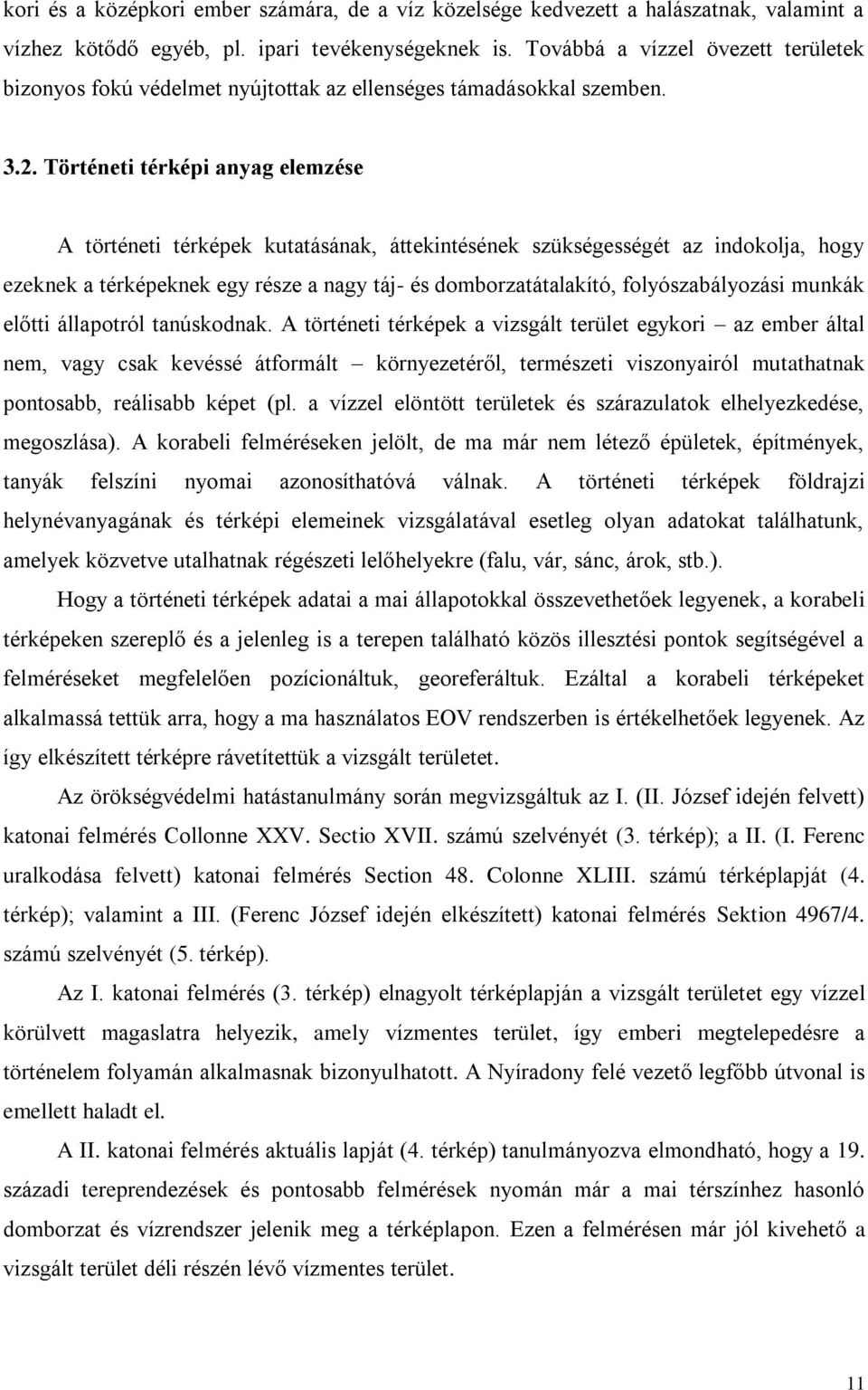 Történeti térképi anyag elemzése A történeti térképek kutatásának, áttekintésének szükségességét az indokolja, hogy ezeknek a térképeknek egy része a nagy táj- és domborzatátalakító,