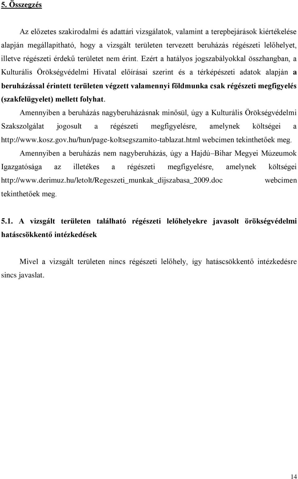 Ezért a hatályos jogszabályokkal összhangban, a Kulturális Örökségvédelmi Hivatal előírásai szerint és a térképészeti adatok alapján a beruházással érintett területen végzett valamennyi földmunka