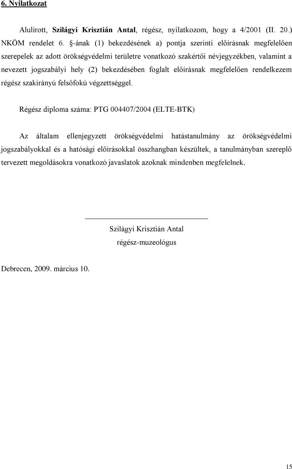 bekezdésében foglalt előírásnak megfelelően rendelkezem régész szakirányú felsőfokú végzettséggel.