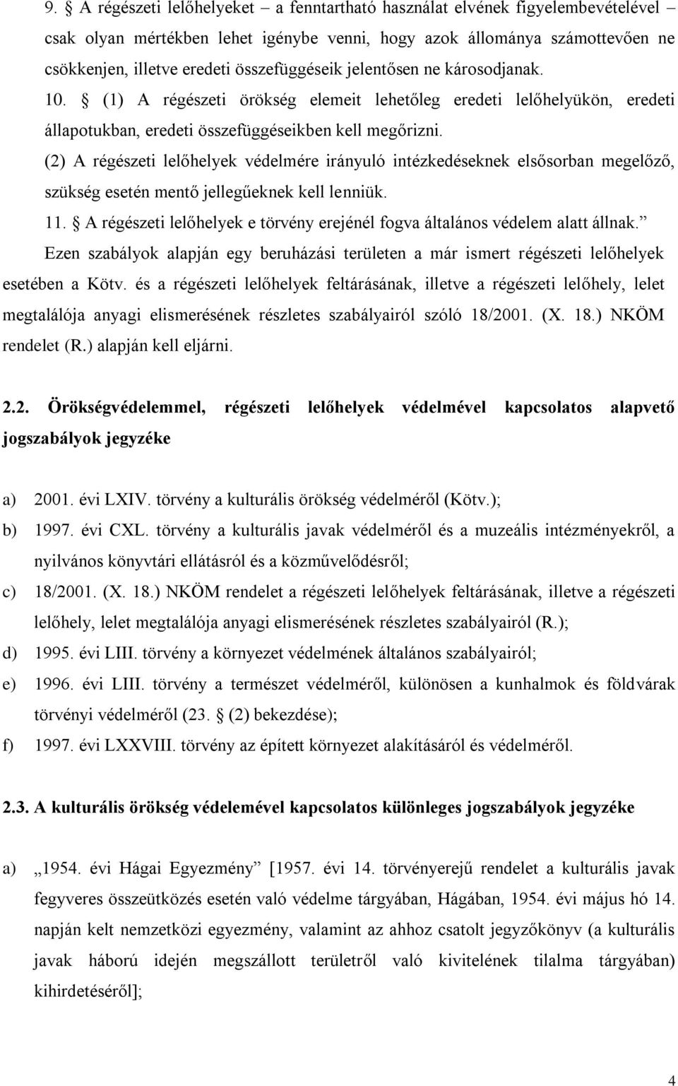 (2) A régészeti lelőhelyek védelmére irányuló intézkedéseknek elsősorban megelőző, szükség esetén mentő jellegűeknek kell lenniük. 11.