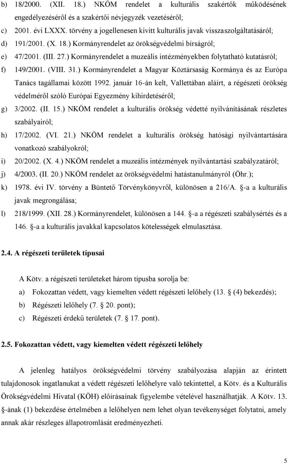 ) Kormányrendelet a muzeális intézményekben folytatható kutatásról; f) 149/2001. (VIII. 31.) Kormányrendelet a Magyar Köztársaság Kormánya és az Európa Tanács tagállamai között 1992.