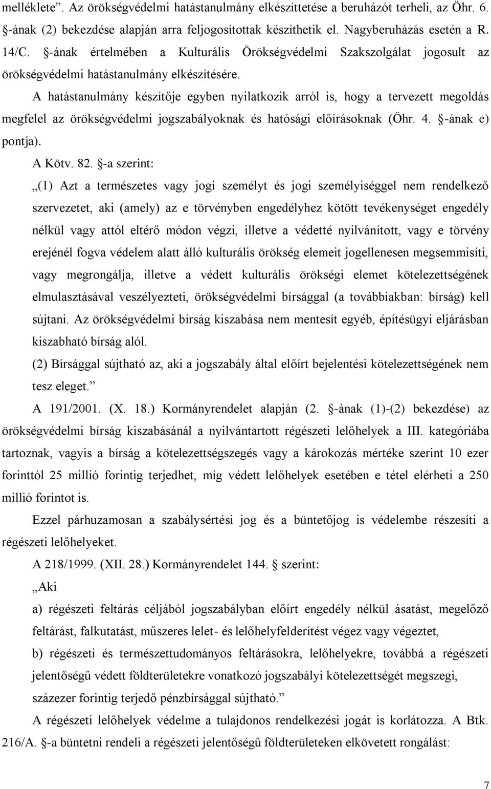 A hatástanulmány készítője egyben nyilatkozik arról is, hogy a tervezett megoldás megfelel az örökségvédelmi jogszabályoknak és hatósági előírásoknak (Öhr. 4. -ának e) pontja). A Kötv. 82.