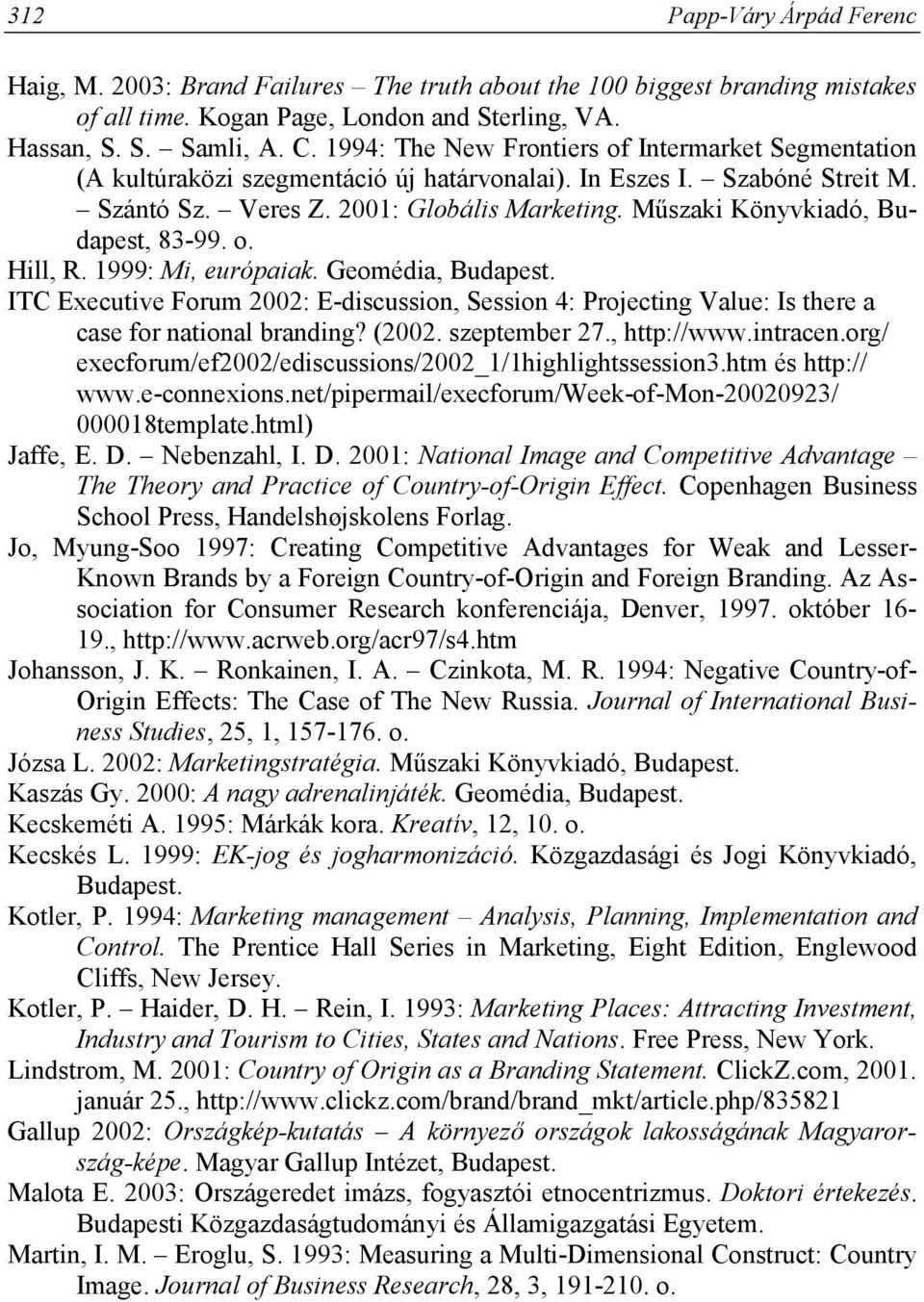 Műszaki Könyvkiadó, Budapest, 83-99. o. Hill, R. 1999: Mi, európaiak. Geomédia, Budapest. ITC Executive Forum 2002: E-discussion, Session 4: Projecting Value: Is there a case for national branding?