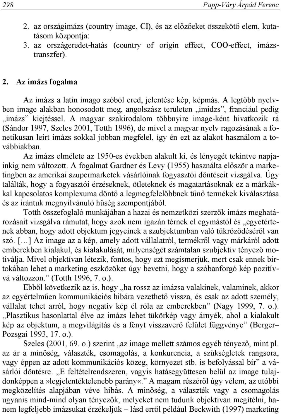 A magyar szakirodalom többnyire image-ként hivatkozik rá (Sándor 1997, Szeles 2001, Totth 1996), de mivel a magyar nyelv ragozásának a fonetikusan leírt imázs sokkal jobban megfelel, így én ezt az