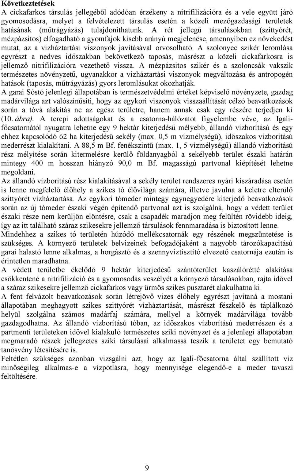 A rét jellegű társulásokban (szittyórét, mézpázsitos) elfogadható a gyomfajok kisebb arányú megjelenése, amennyiben ez növekedést mutat, az a vízháztartási viszonyok javításával orvosolható.