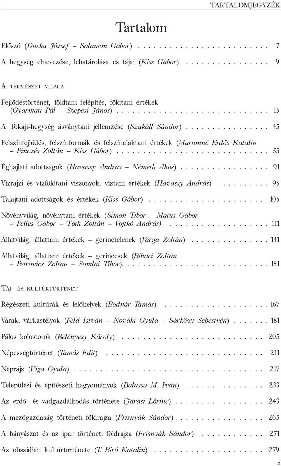 ............... 45 Felszínfejlődés, felszínformák és felszínalaktani értékek (Martonné Erdős Katalin Pinczés Zoltán Kiss Gábor)............................. 55 Éghajlati adottságok (Havassy András Németh Ákos).