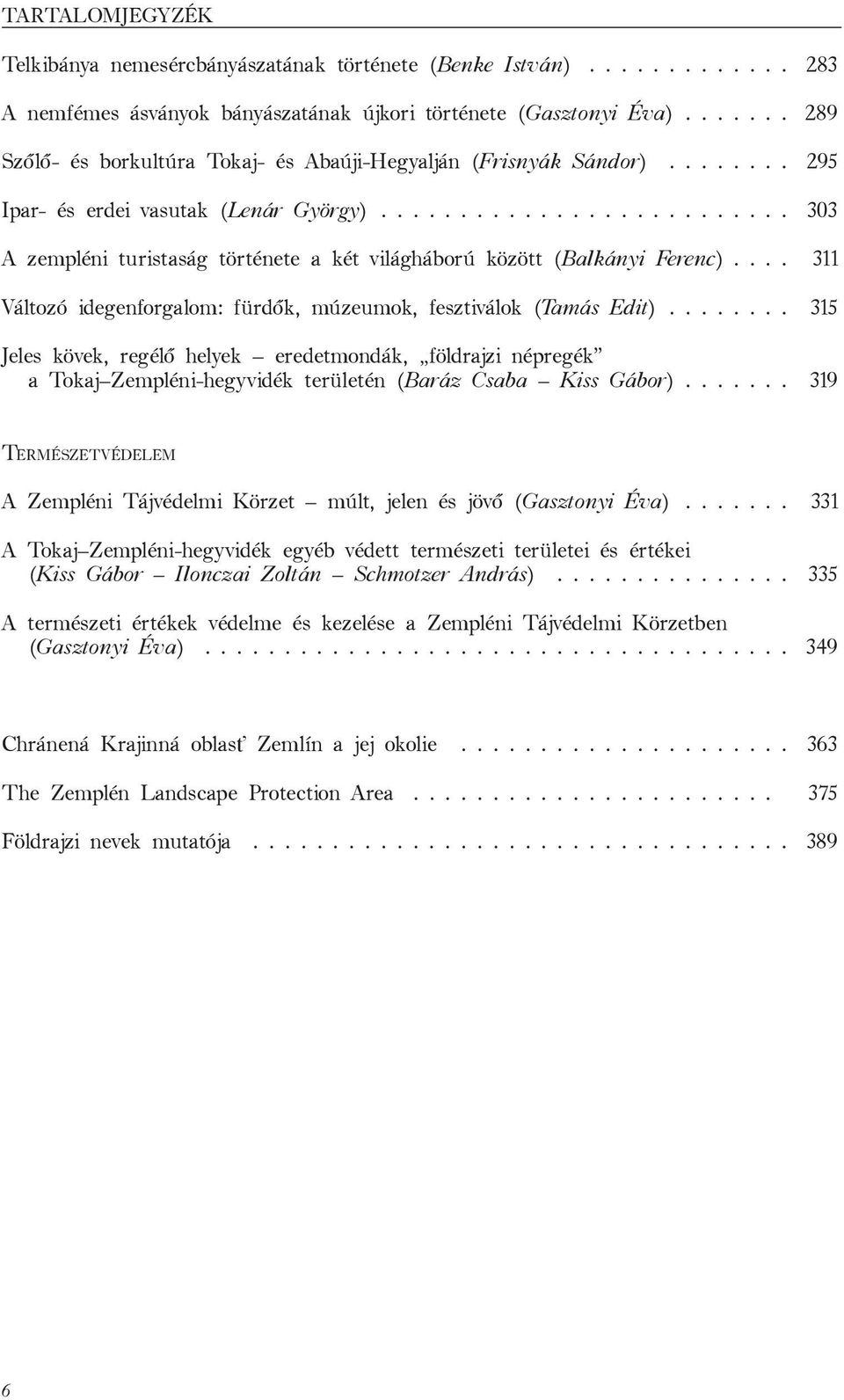 ......................... 303 A zempléni turistaság története a két világháború között (Balkányi Ferenc).... 311 Változó idegenforgalom: fürdők, múzeumok, fesztiválok (Tamás Edit).