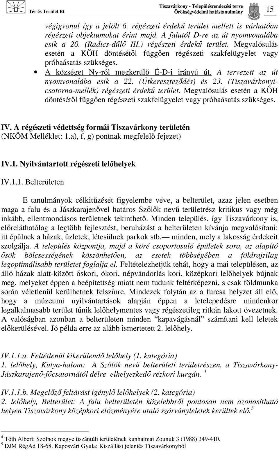 (Útkereszteződés) és 23. (Tiszavárkonyicsatorna-mellék) régészeti. Megvalósulás esetén a KÖH döntésétől függően régészeti szakfelügyelet vagy próbaásatás szükséges. IV.