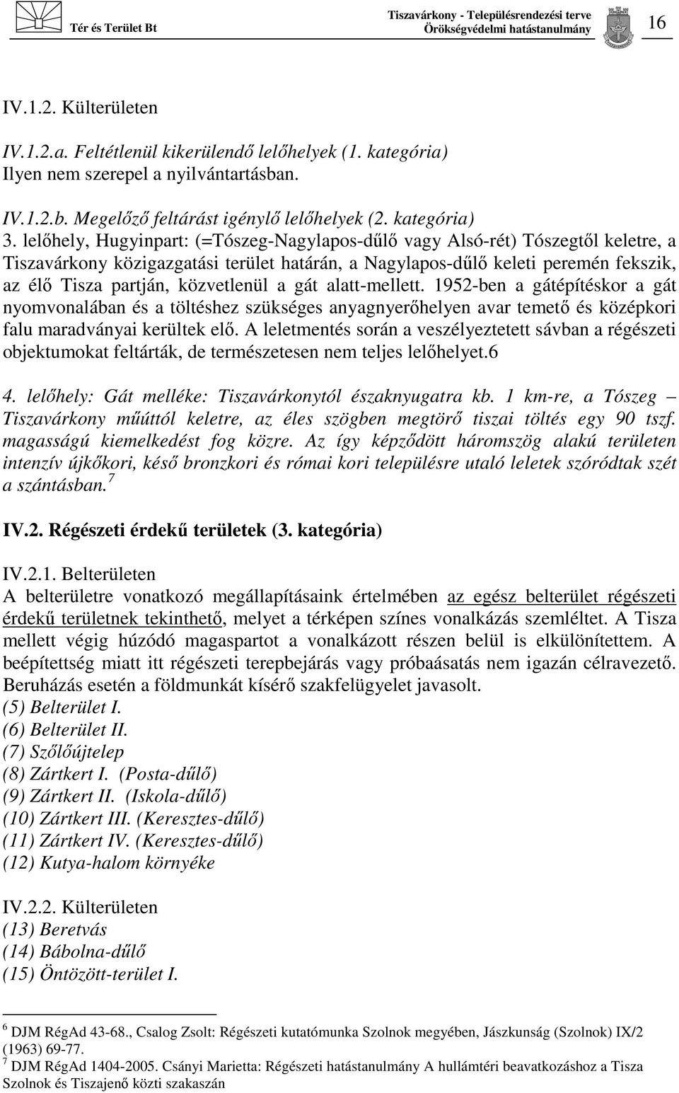 lelőhely, Hugyinpart: (=Tószeg-Nagylapos-dűlő vagy Alsó-rét) Tószegtől keletre, a Tiszavárkony közigazgatási terület határán, a Nagylapos-dűlő keleti peremén fekszik, az élő Tisza partján,