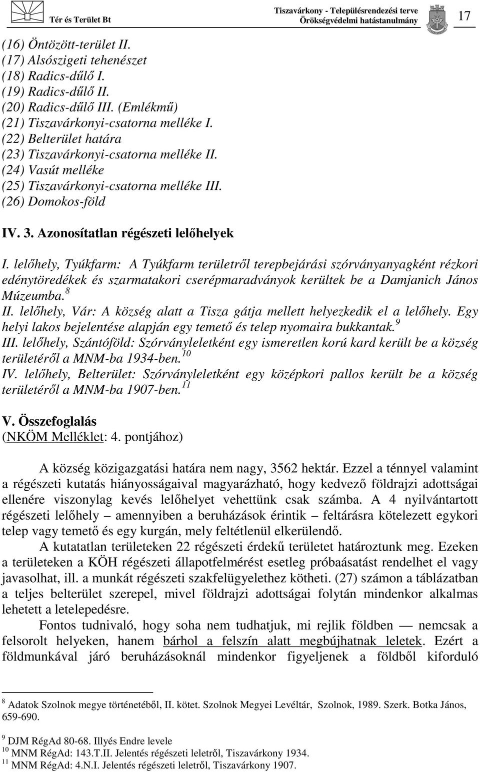 lelőhely, Tyúkfarm: A Tyúkfarm területről terepbejárási szórványanyagként rézkori edénytöredékek és szarmatakori cserépmaradványok kerültek be a Damjanich János Múzeumba. 8 II.