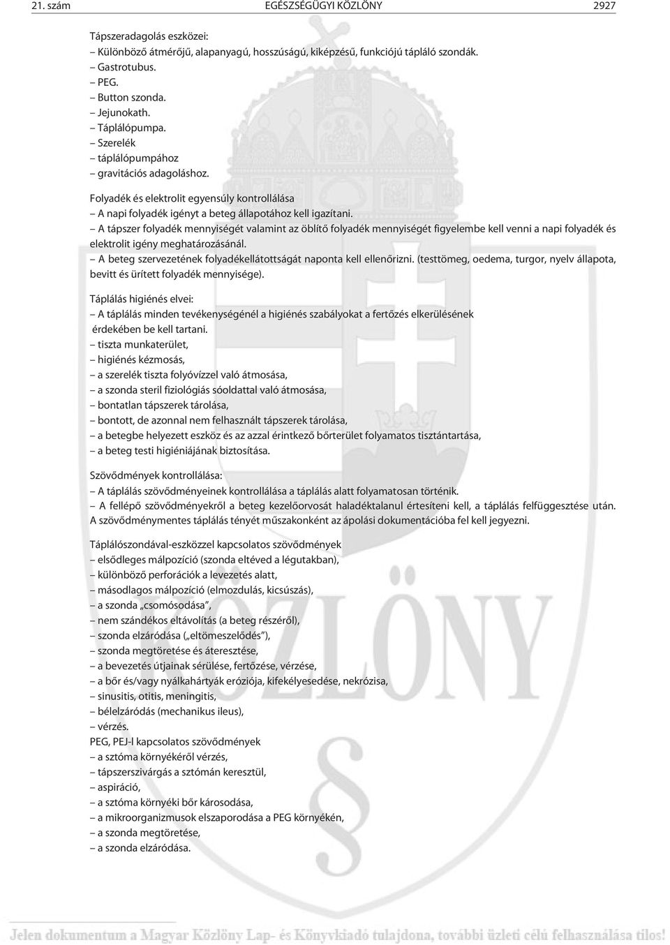 A tápszer folyadék mennyiségét valamint az öblítõ folyadék mennyiségét figyelembe kell venni a napi folyadék és elektrolit igény meghatározásánál.