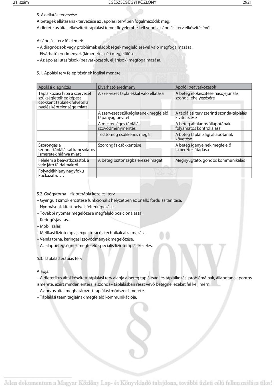 Az ápolási terv fõ elemei: A diagnózisok vagy problémák elsõbbségek megjelölésével való megfogalmazása. Elvárható eredmények (kimenetel, cél) megjelölése.