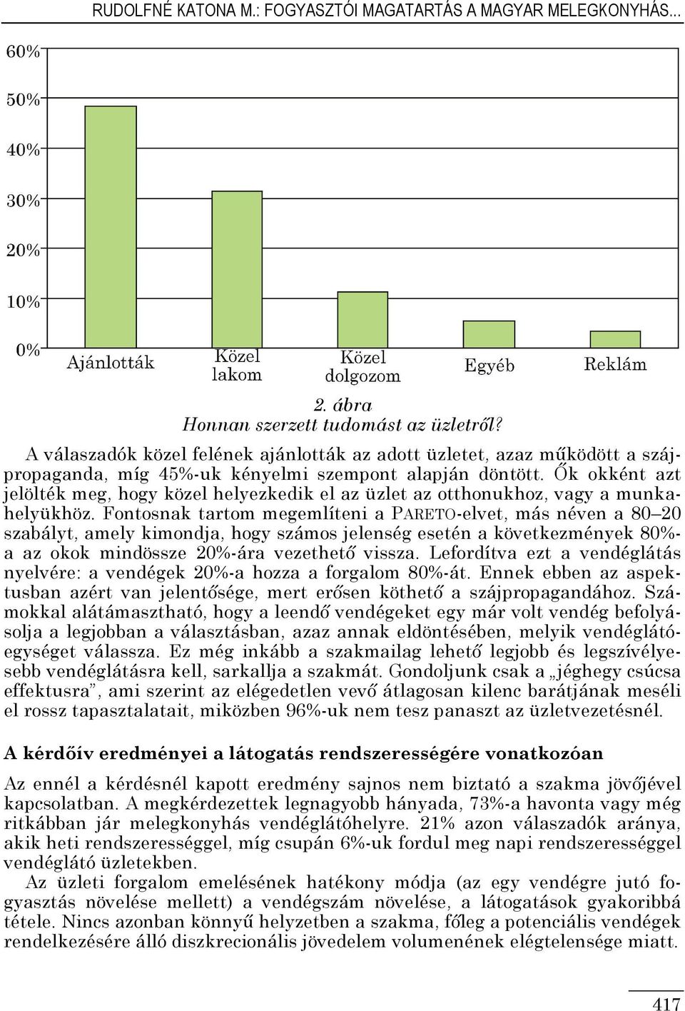 Ők okként azt jelölték meg, hogy közel helyezkedik el az üzlet az otthonukhoz, vagy a munkahelyükhöz.