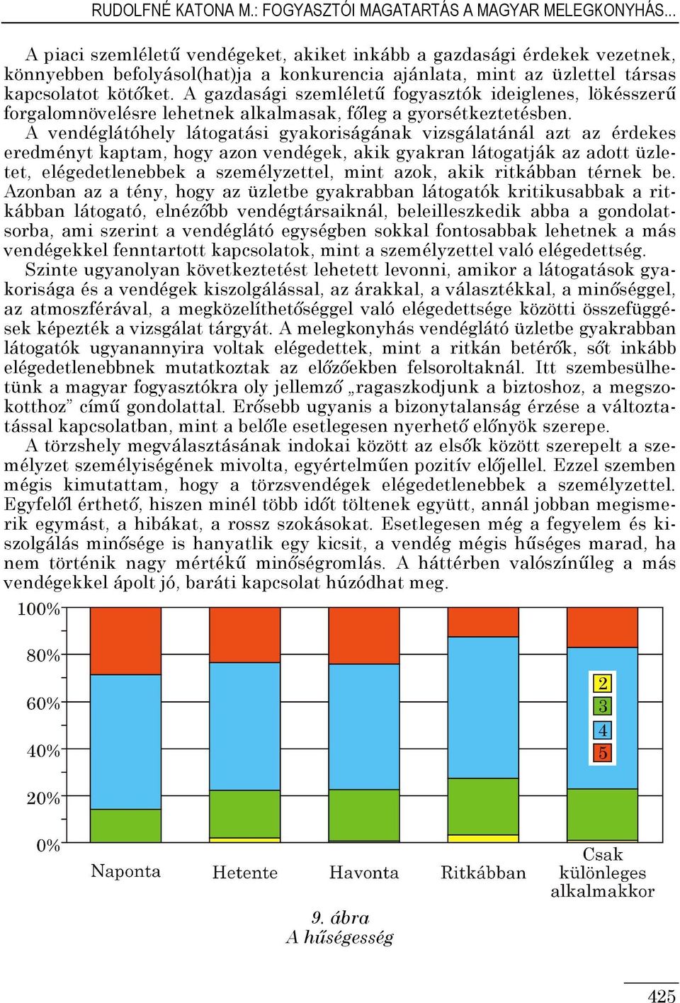 A gazdasági szemléletű fogyasztók ideiglenes, lökésszerű forgalomnövelésre lehetnek alkalmasak, főleg a gyorsétkeztetésben.