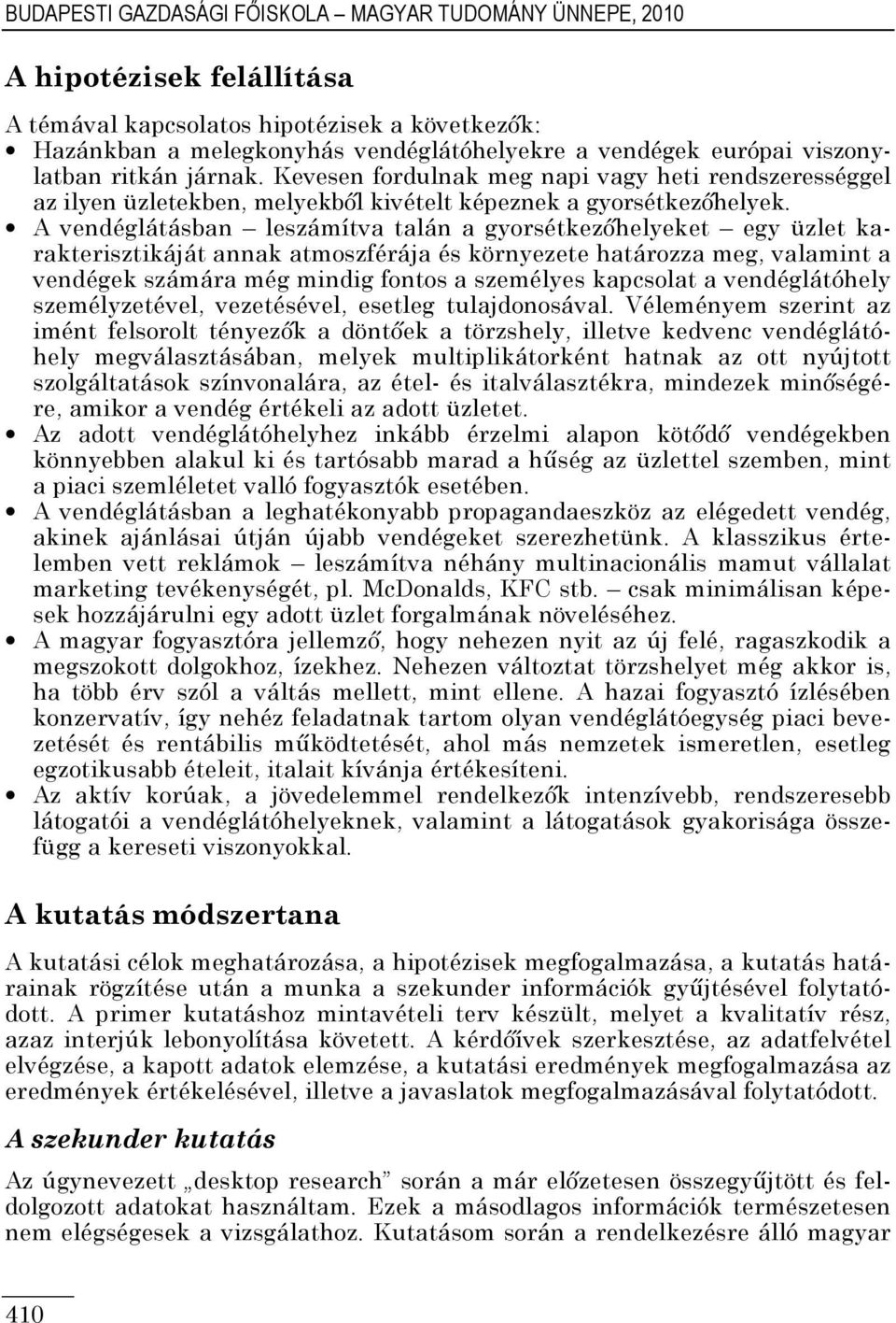 A vendéglátásban leszámítva talán a gyorsétkezőhelyeket egy üzlet karakterisztikáját annak atmoszférája és környezete határozza meg, valamint a vendégek számára még mindig fontos a személyes