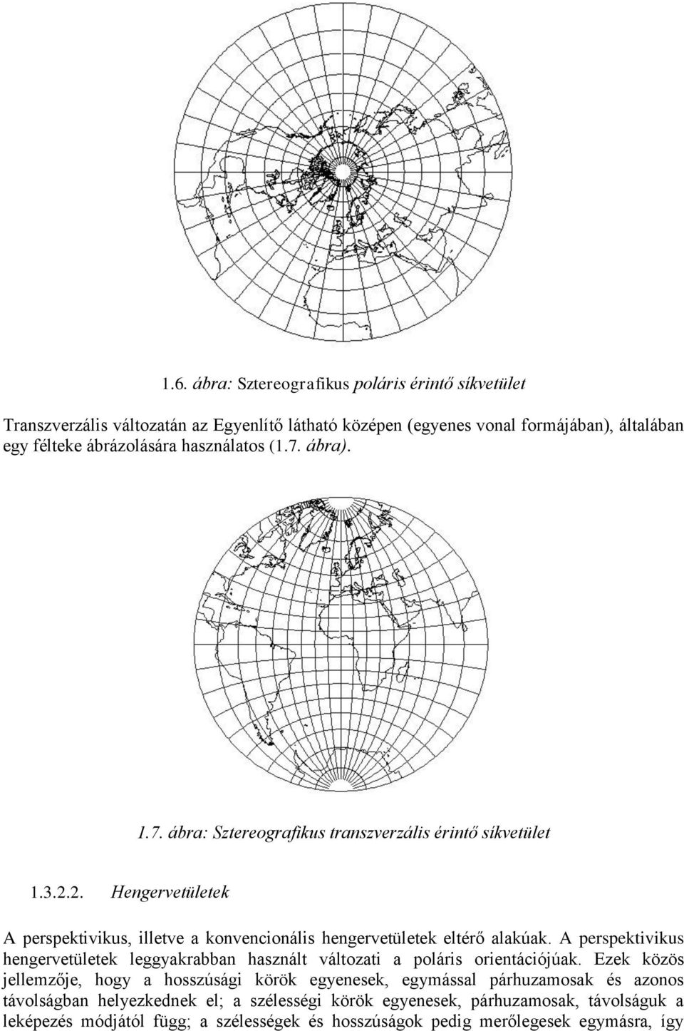 2. Hengervetületek A perspektivikus, illetve a konvencionális hengervetületek eltérő alakúak.