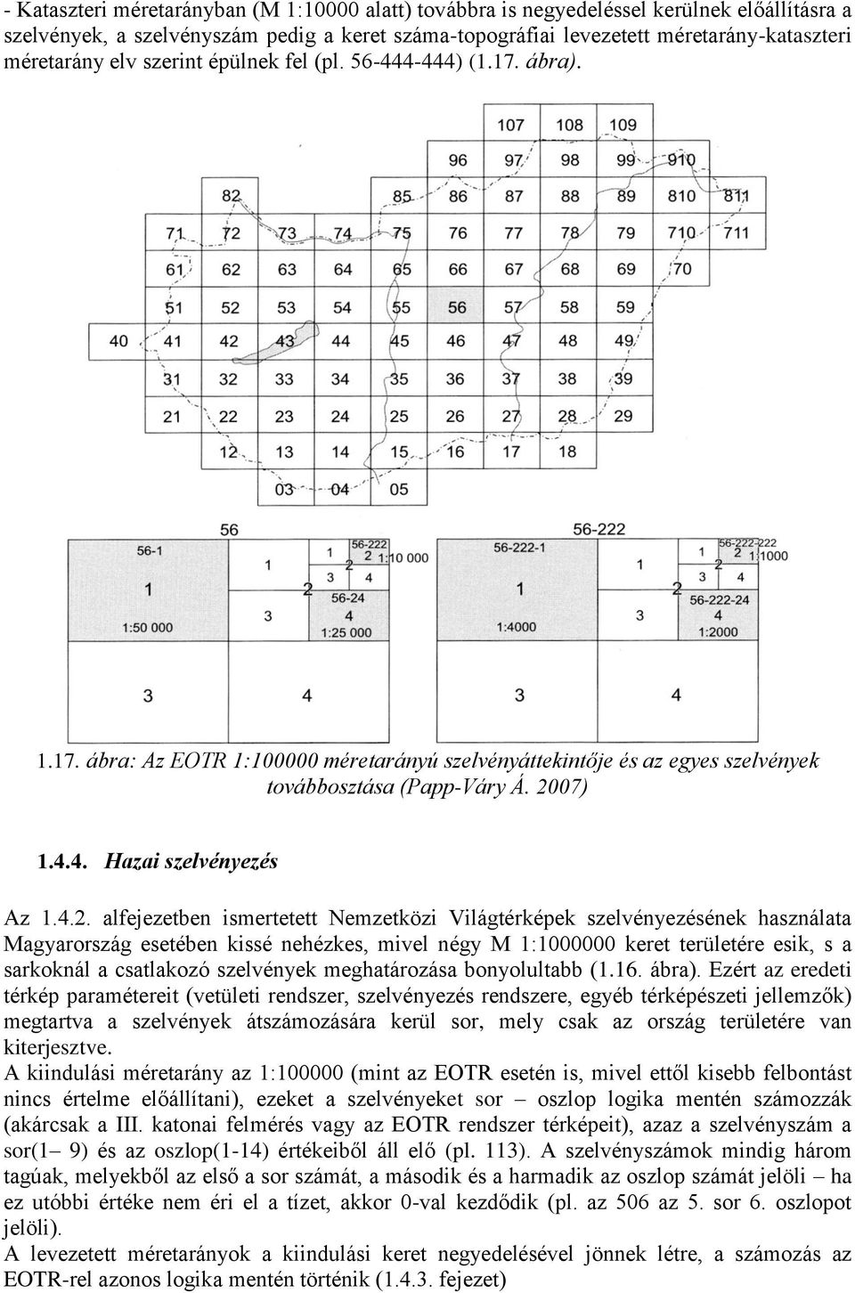 4.2. alfejezetben ismertetett Nemzetközi Világtérképek szelvényezésének használata Magyarország esetében kissé nehézkes, mivel négy M 1:1000000 keret területére esik, s a sarkoknál a csatlakozó