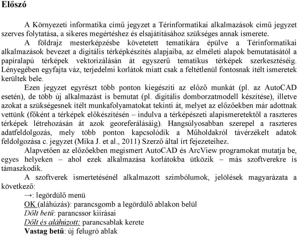 vektorizálásán át egyszerű tematikus térképek szerkesztéséig. Lényegében egyfajta váz, terjedelmi korlátok miatt csak a feltétlenül fontosnak ítélt ismeretek kerültek bele.