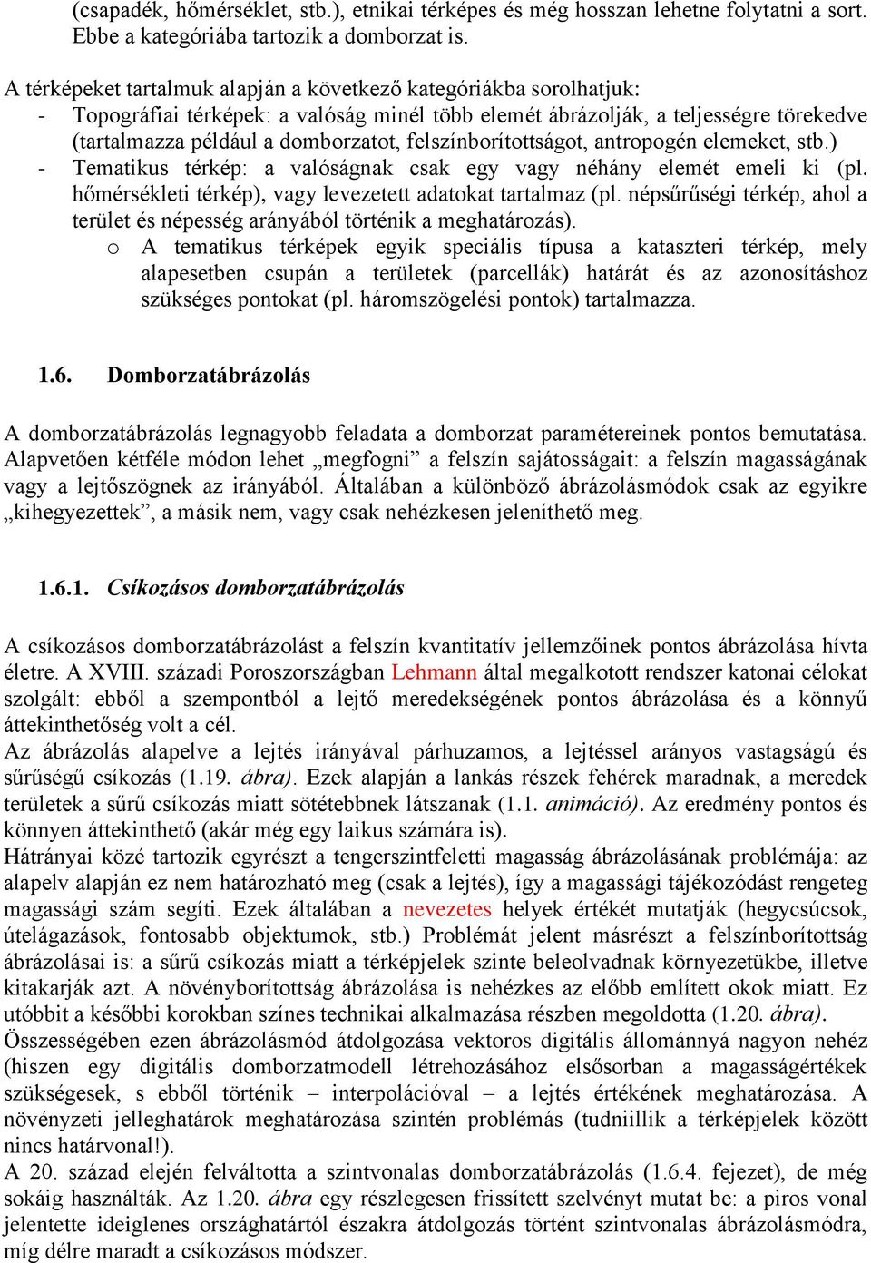 felszínborítottságot, antropogén elemeket, stb.) - Tematikus térkép: a valóságnak csak egy vagy néhány elemét emeli ki (pl. hőmérsékleti térkép), vagy levezetett adatokat tartalmaz (pl.