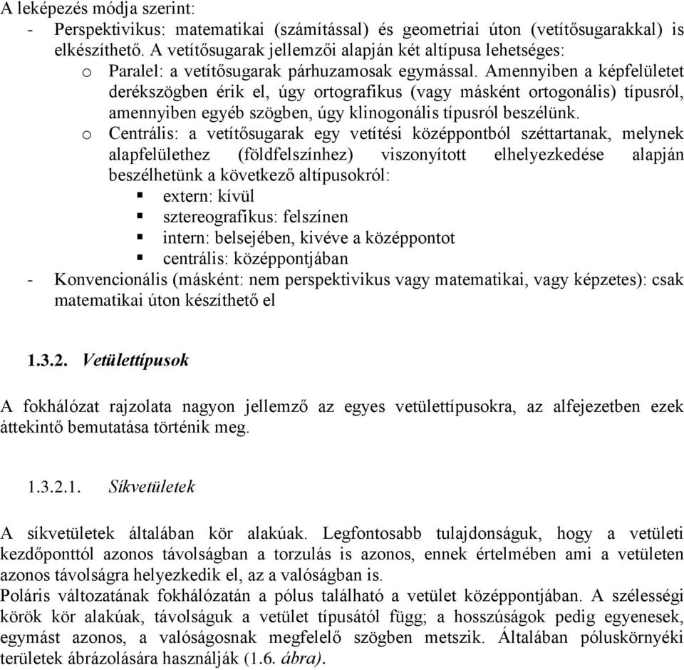 Amennyiben a képfelületet derékszögben érik el, úgy ortografikus (vagy másként ortogonális) típusról, amennyiben egyéb szögben, úgy klinogonális típusról beszélünk.