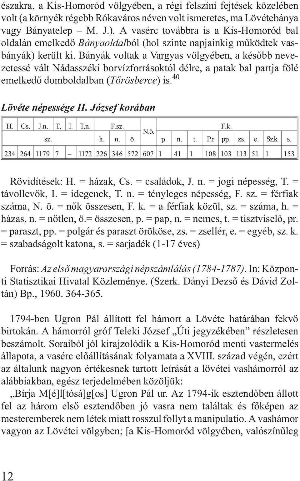 Bányák voltak a Vargyas völgyében, a késõbb nevezetessé vált Nádasszéki borvízforrásoktól délre, a patak bal partja fölé emelkedõ domboldalban (Tõrösberce) is. 40 Lövéte népessége II.