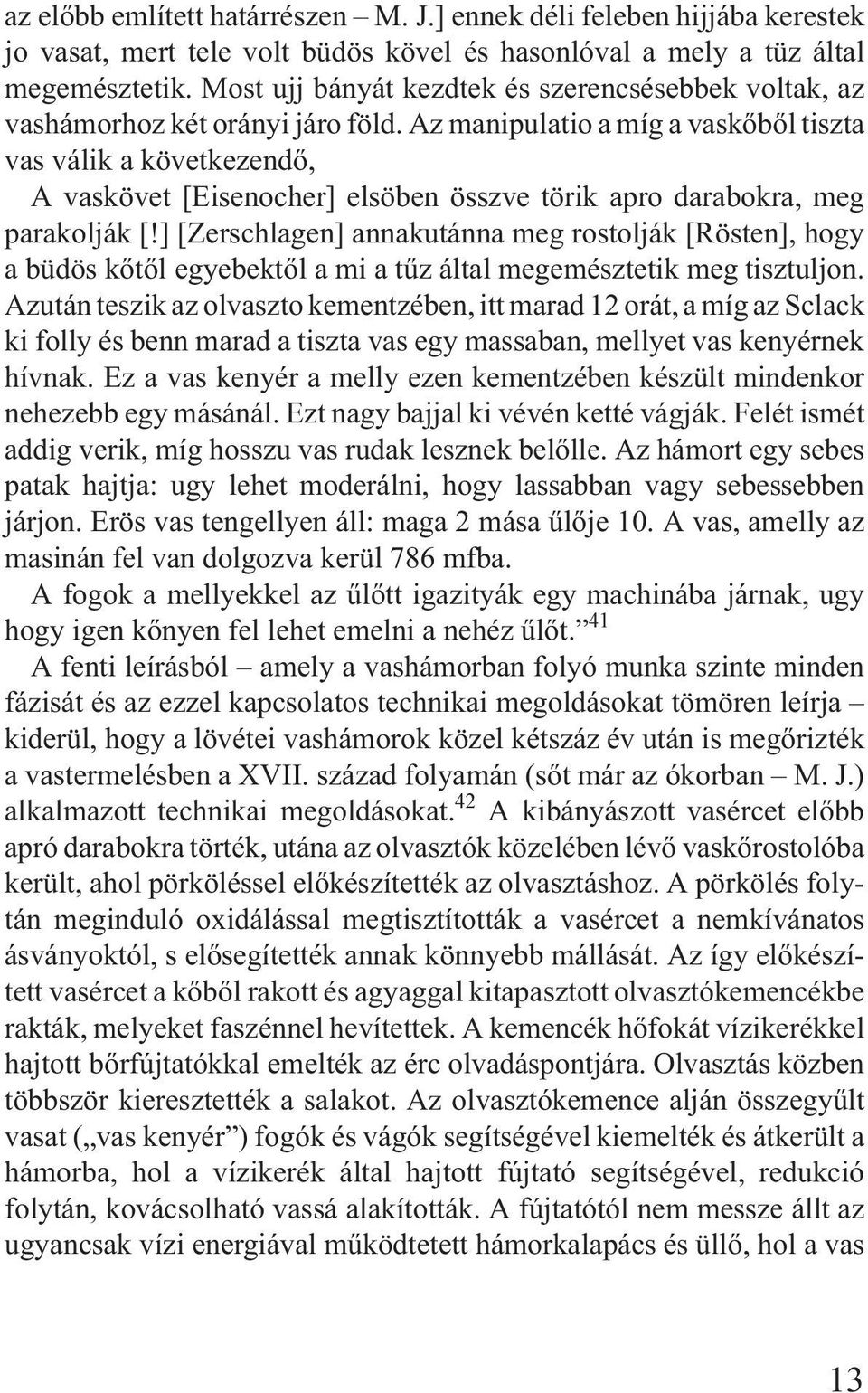 Az manipulatio a míg a vaskõbõl tiszta vas válik a következendõ, A vaskövet [Eisenocher] elsöben összve törik apro darabokra, meg parakolják [!