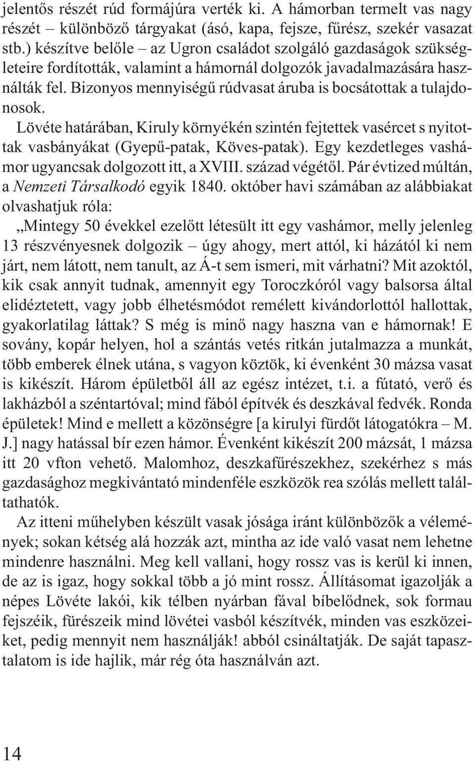 Bizonyos mennyiségû rúdvasat áruba is bocsátottak a tulajdonosok. Lövéte határában, Kiruly környékén szintén fejtettek vasércet s nyitottak vasbányákat (Gyepû-patak, Köves-patak).