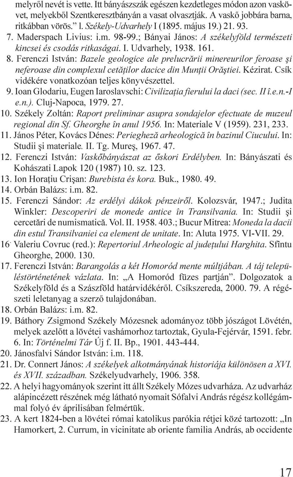 Ferenczi István: Bazele geologice ale prelucrãrii minereurilor feroase ºi neferoase din complexul cetãþilor dacice din Munþii Orãºtiei. Kézirat. Csík vidékére vonatkozóan teljes könyvészettel. 9.