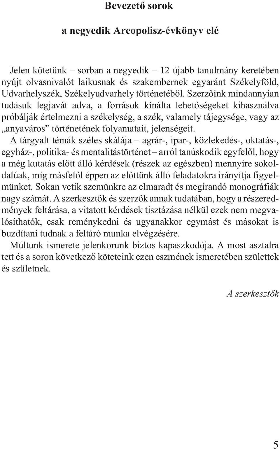 Szerzõink mindannyian tudásuk legjavát adva, a források kínálta lehetõségeket kihasználva próbálják értelmezni a székelység, a szék, valamely tájegysége, vagy az anyaváros történetének folyamatait,