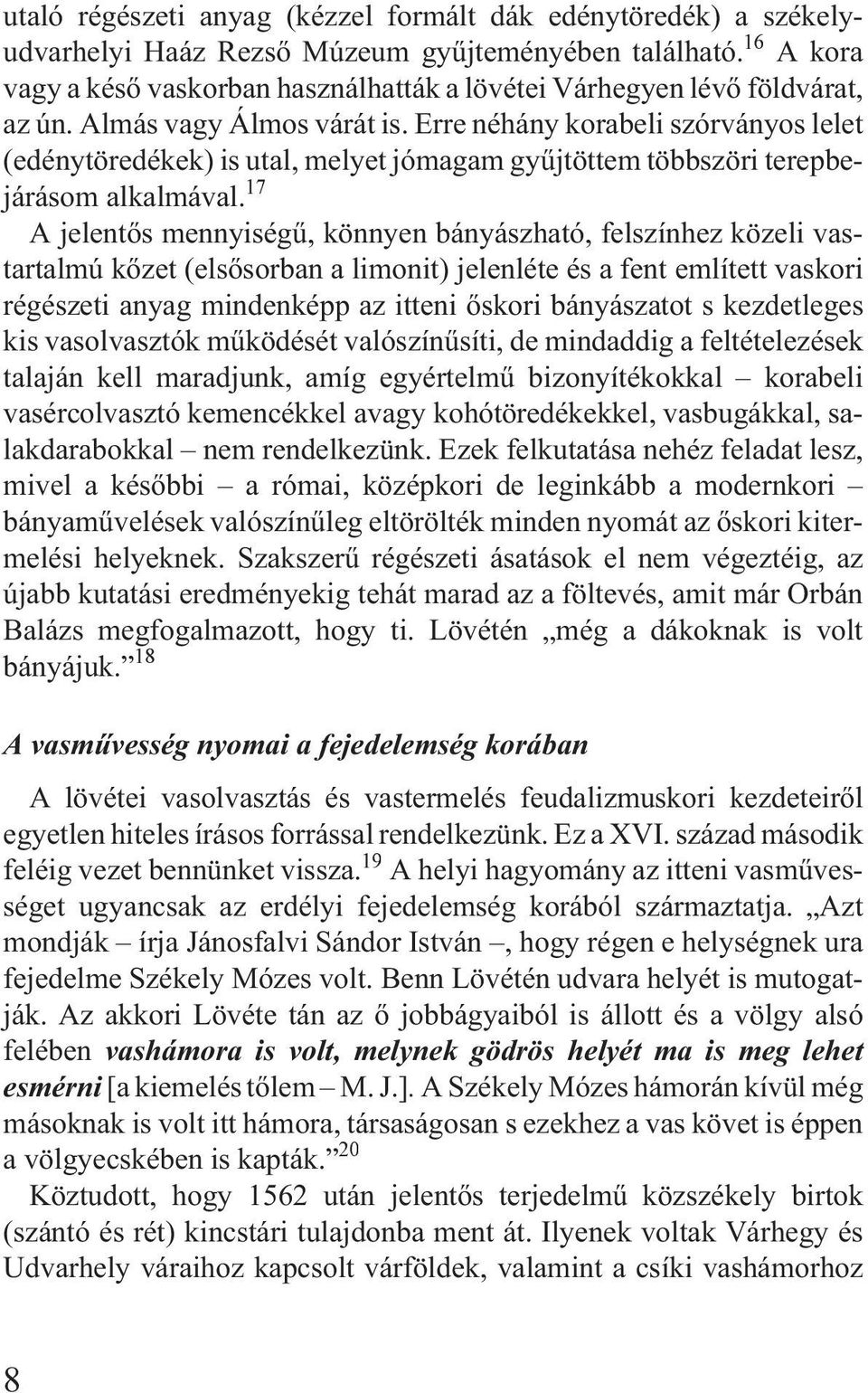 Erre néhány korabeli szórványos lelet (edénytöredékek) is utal, melyet jómagam gyûjtöttem többszöri terepbejárásom alkalmával.