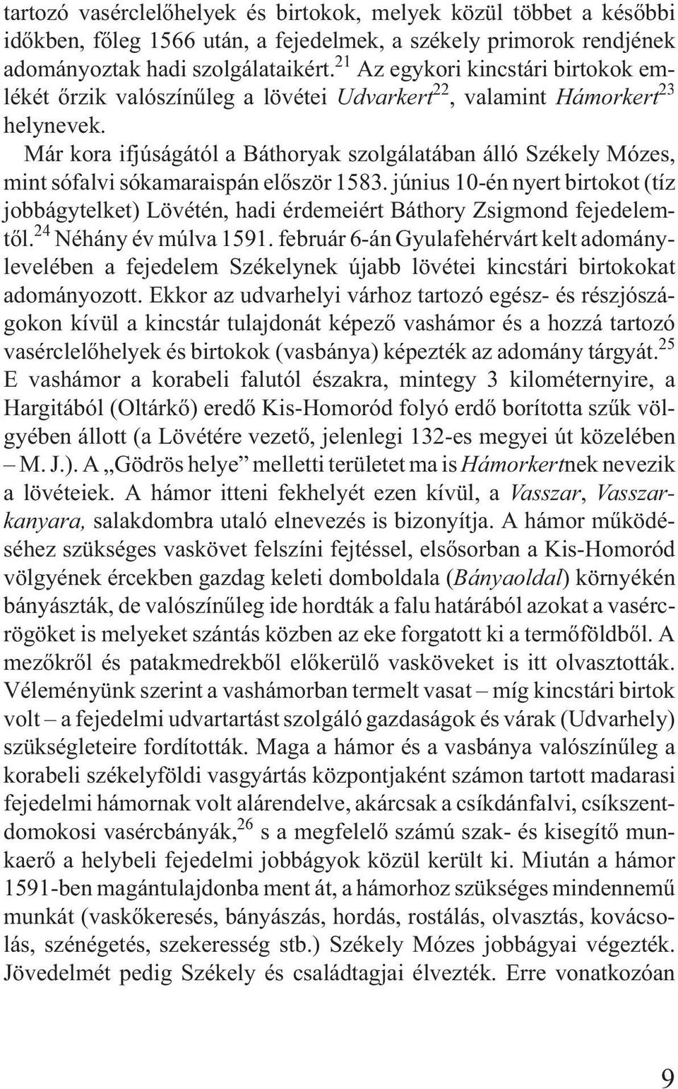 Már kora ifjúságától a Báthoryak szolgálatában álló Székely Mózes, mint sófalvi sókamaraispán elõször 1583.