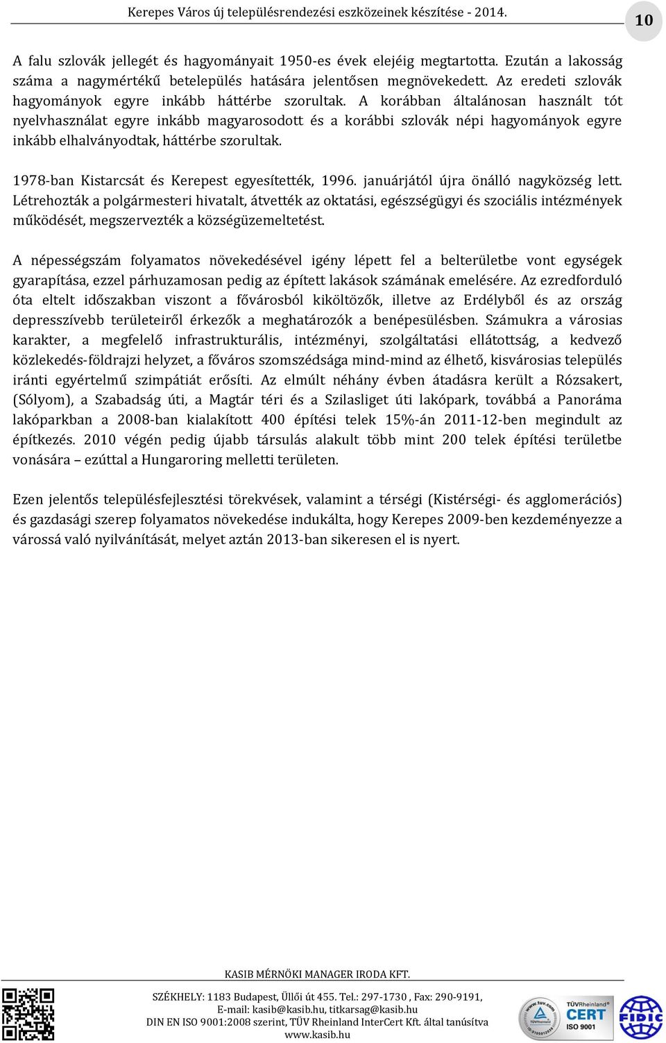 A korábban általánosan használt tót nyelvhasználat egyre inkább magyarosodott és a korábbi szlovák népi hagyományok egyre inkább elhalványodtak, háttérbe szorultak.