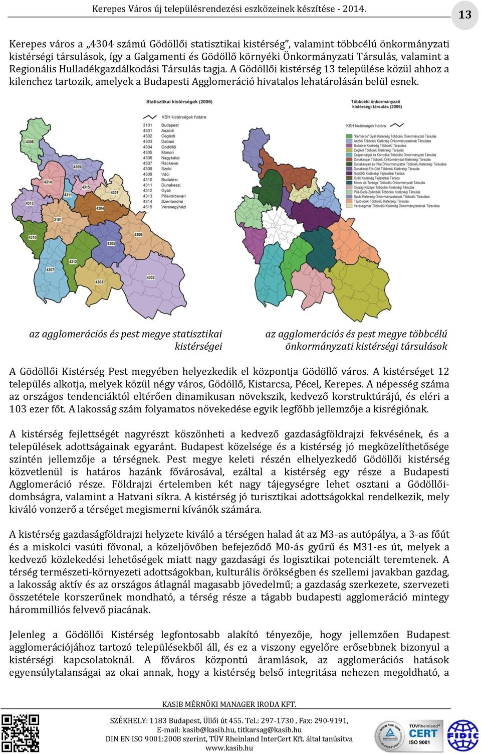 az agglomerációs és pest megye statisztikai kistérségei az agglomerációs és pest megye többcélú önkormányzati kistérségi társulások A Gödöllői Kistérség Pest megyében helyezkedik el központja Gödöllő