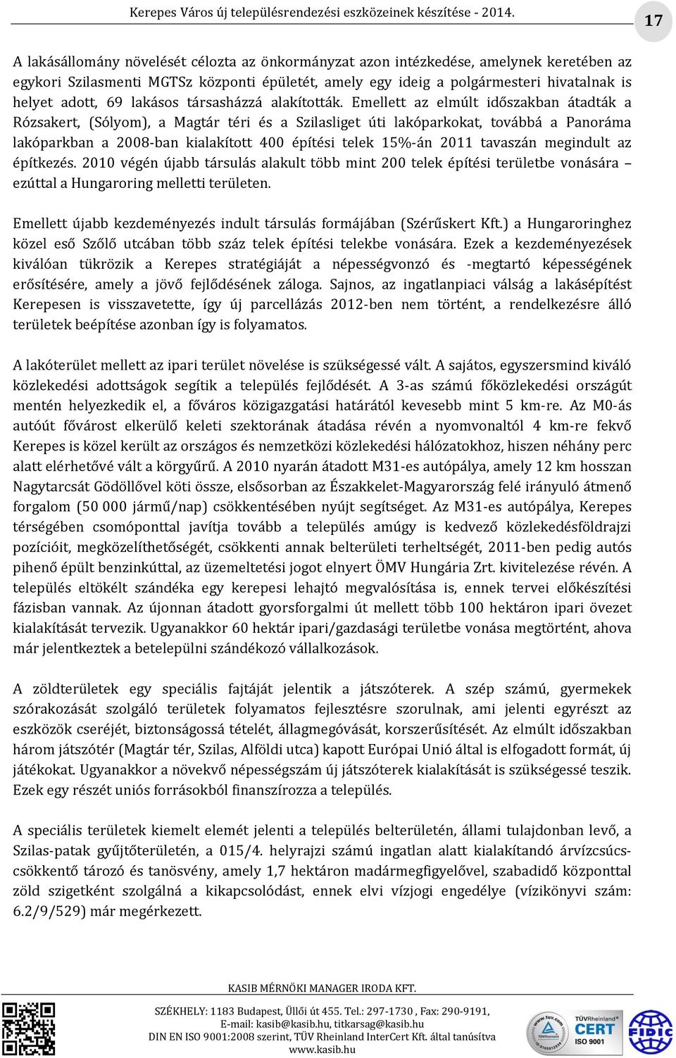 Emellett az elmúlt időszakban átadták a Rózsakert, (Sólyom), a Magtár téri és a Szilasliget úti lakóparkokat, továbbá a Panoráma lakóparkban a 2008-ban kialakított 400 építési telek 15%-án 2011