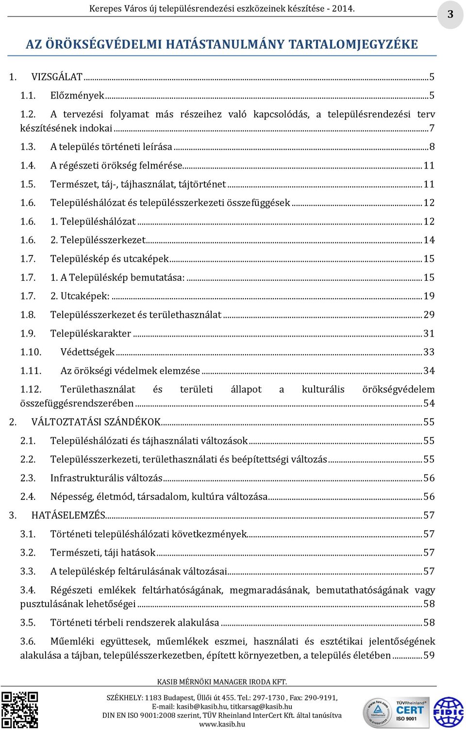 .. 12 1.6. 1. Településhálózat... 12 1.6. 2. Településszerkezet... 14 1.7. Településkép és utcaképek... 15 1.7. 1. A Településkép bemutatása:... 15 1.7. 2. Utcaképek:... 19 1.8.