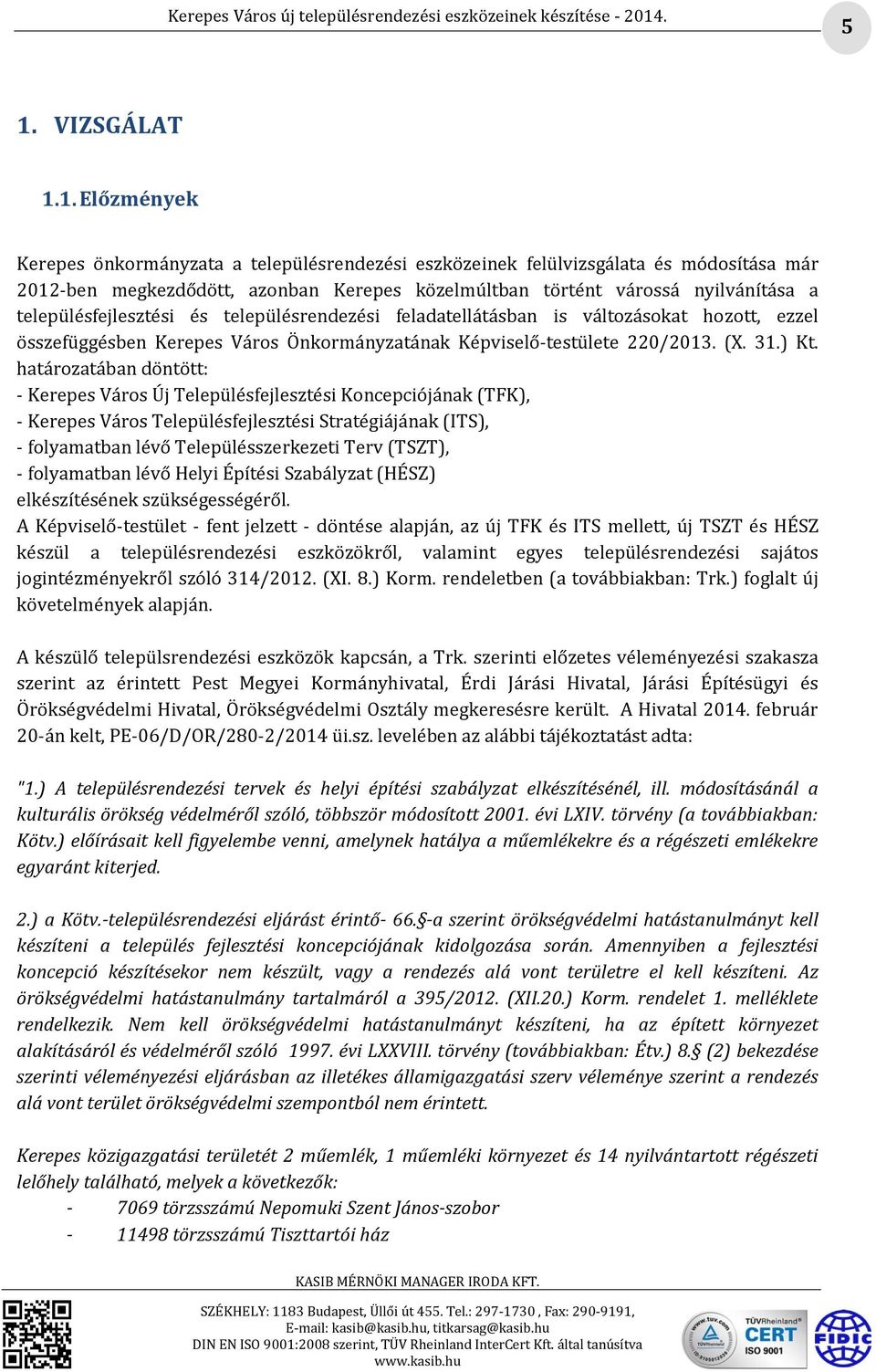 határozatában döntött: - Kerepes Város Új Településfejlesztési Koncepciójának (TFK), - Kerepes Város Településfejlesztési Stratégiájának (ITS), - folyamatban lévő Településszerkezeti Terv (TSZT), -