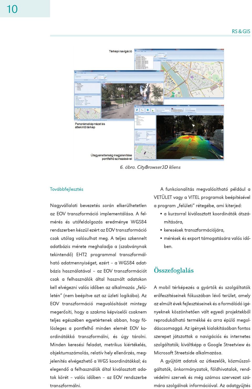 A teljes szkennelt adatbázis mérete meghaladja a (szabványnak tekintendő) EHT2 programmal transzformálható adatmennyiséget, ezért a WGS84 adatbázis használatával az EOV transzformációt csak a