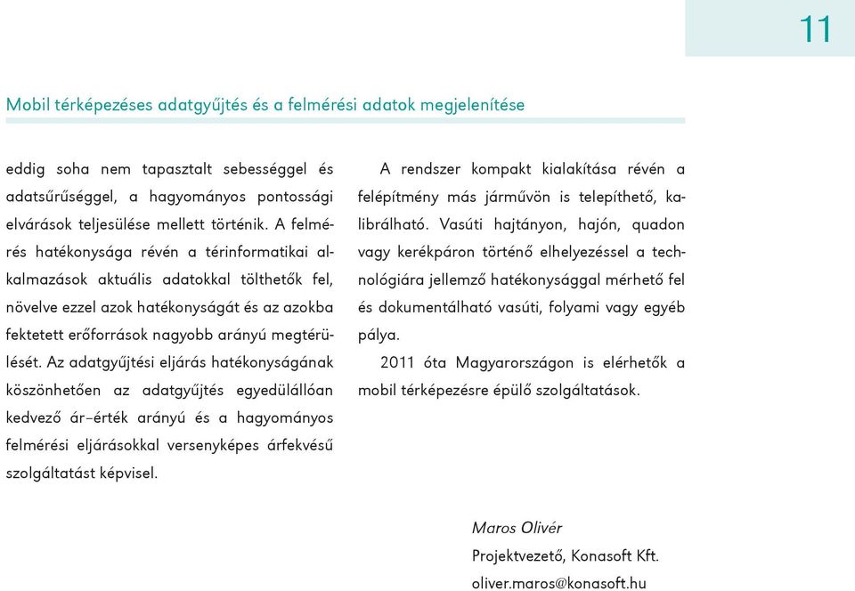 Az adatgyűjtési eljárás hatékonyságának köszönhetően az adatgyűjtés egyedülállóan kedvező ár érték arányú és a hagyományos felmérési eljárásokkal versenyképes árfekvésű szolgáltatást képvisel.