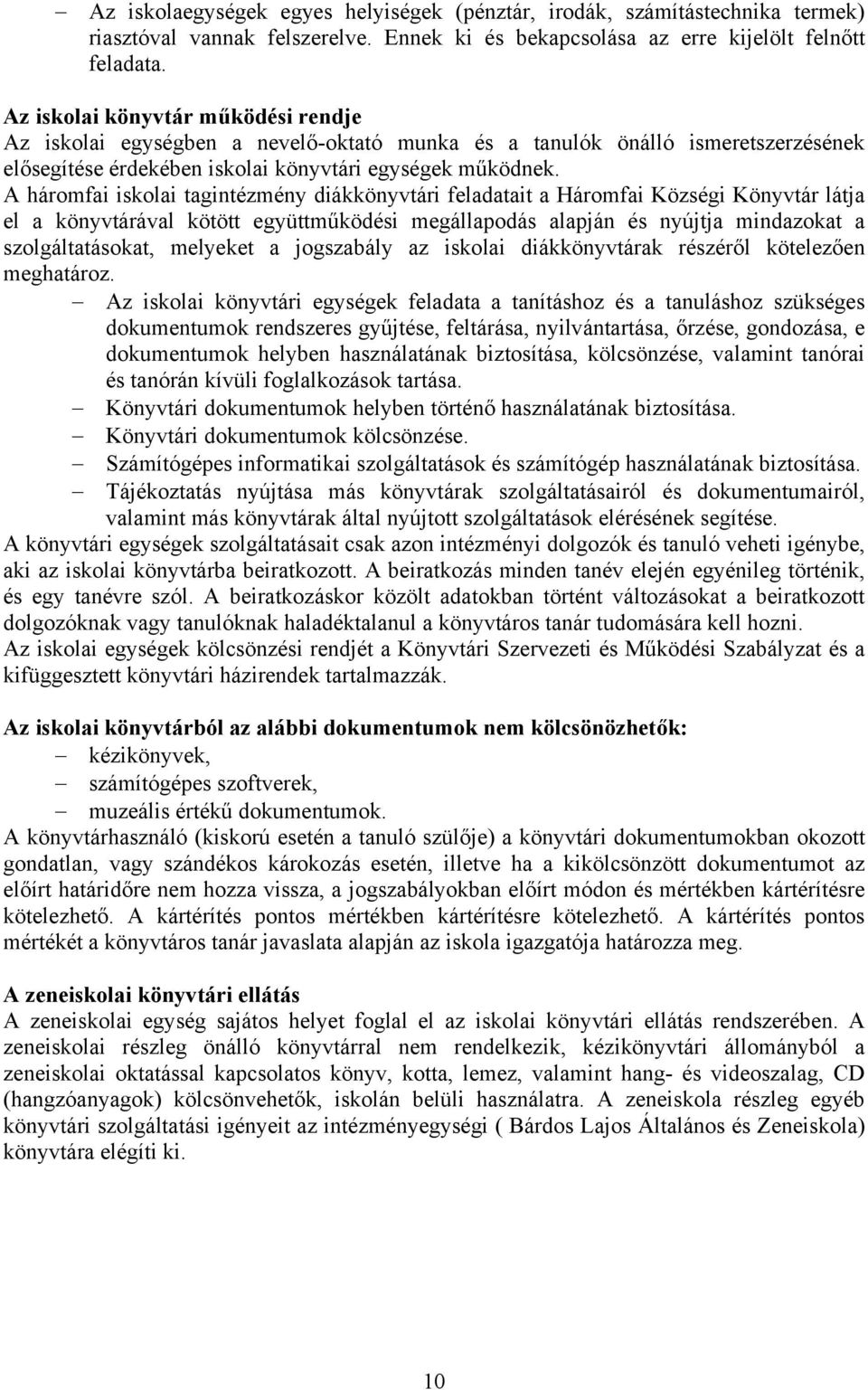 A háromfai iskolai tagintézmény diákkönyvtári feladatait a Háromfai Községi Könyvtár látja el a könyvtárával kötött együttműködési megállapodás alapján és nyújtja mindazokat a szolgáltatásokat,