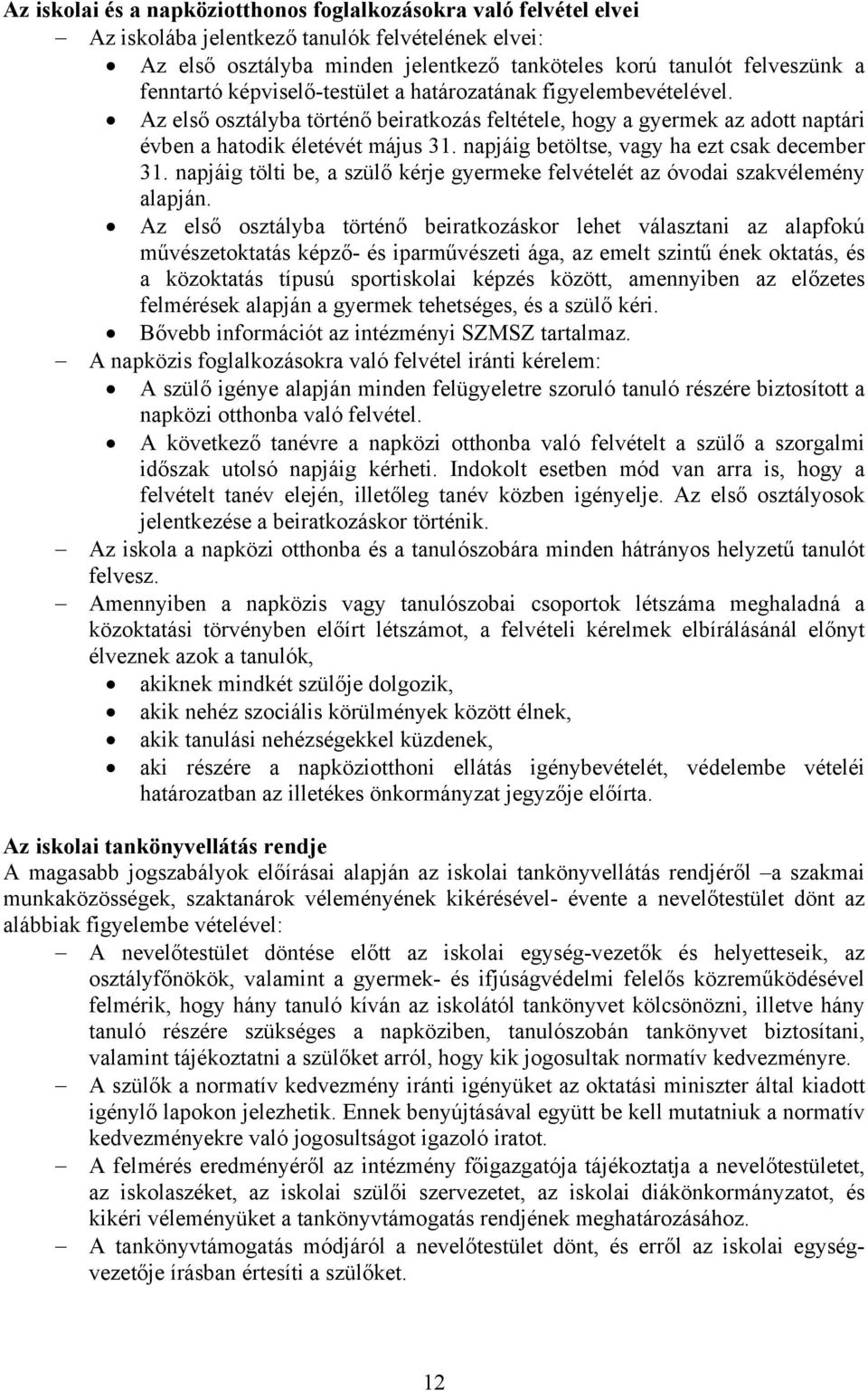 napjáig betöltse, vagy ha ezt csak december 31. napjáig tölti be, a szülő kérje gyermeke felvételét az óvodai szakvélemény alapján.