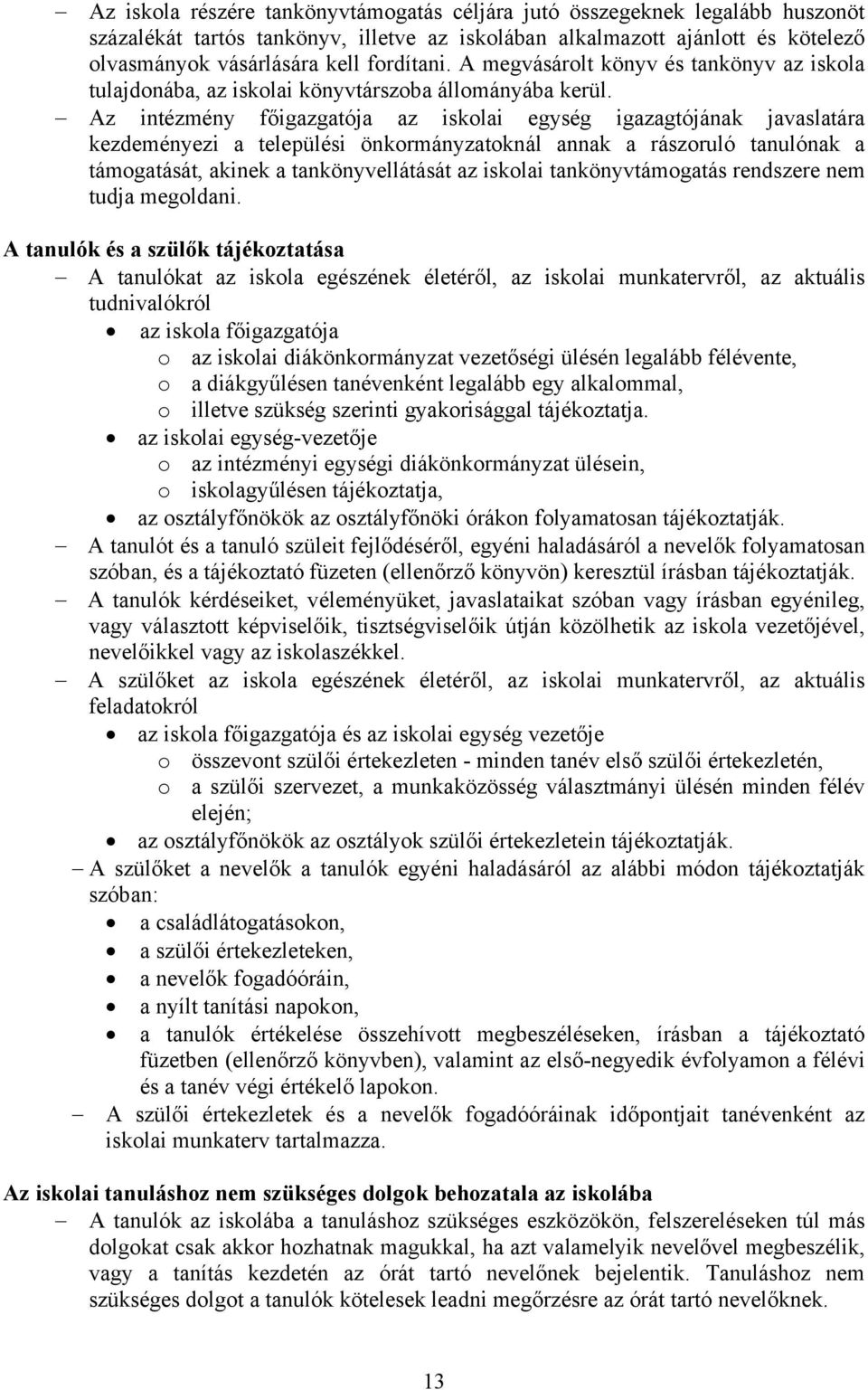 Az intézmény főigazgatója az iskolai egység igazagtójának javaslatára kezdeményezi a települési önkormányzatoknál annak a rászoruló tanulónak a támogatását, akinek a tankönyvellátását az iskolai