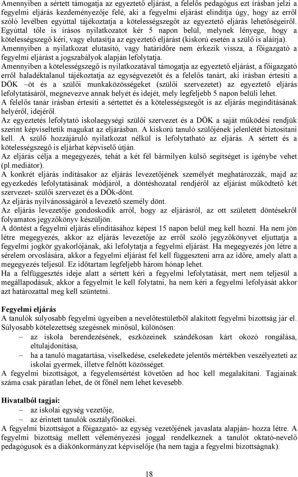 Egyúttal tőle is írásos nyilatkozatot kér 5 napon belül, melynek lényege, hogy a kötelességszegő kéri, vagy elutasítja az egyeztető eljárást (kiskorú esetén a szülő is aláírja).