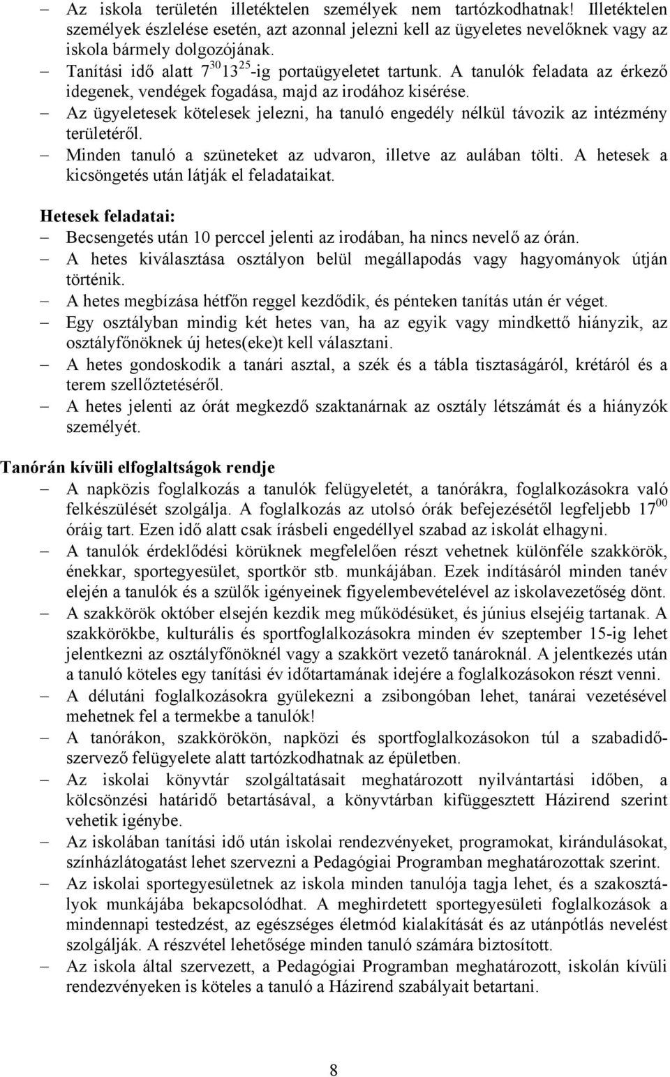 Az ügyeletesek kötelesek jelezni, ha tanuló engedély nélkül távozik az intézmény területéről. Minden tanuló a szüneteket az udvaron, illetve az aulában tölti.